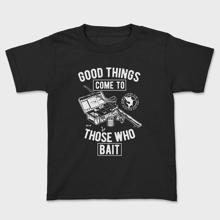 Good Things Come To Those Who Bait, Tricou Copii