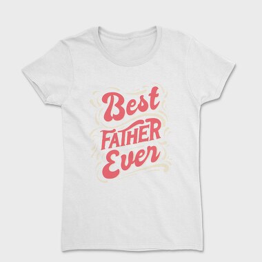 Tricou Femei, Best Father Ever