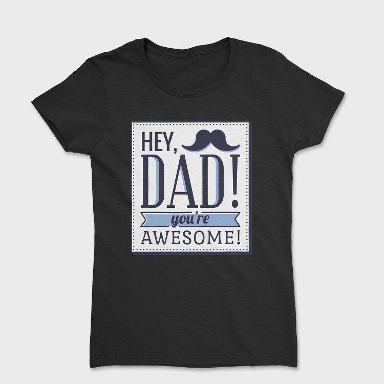 Hey Dad, You're Awesome, Tricou Femei