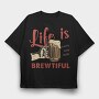 Life Is Brewtiful, Tricou Oversize Barbati (Unisex)