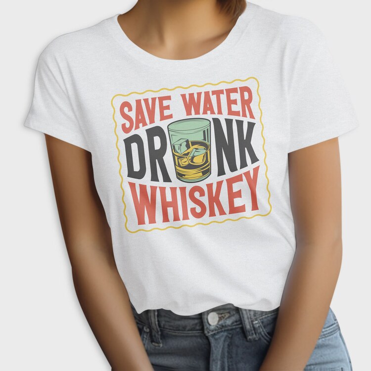 Save Water Drink Whiskey, Tricou Femei