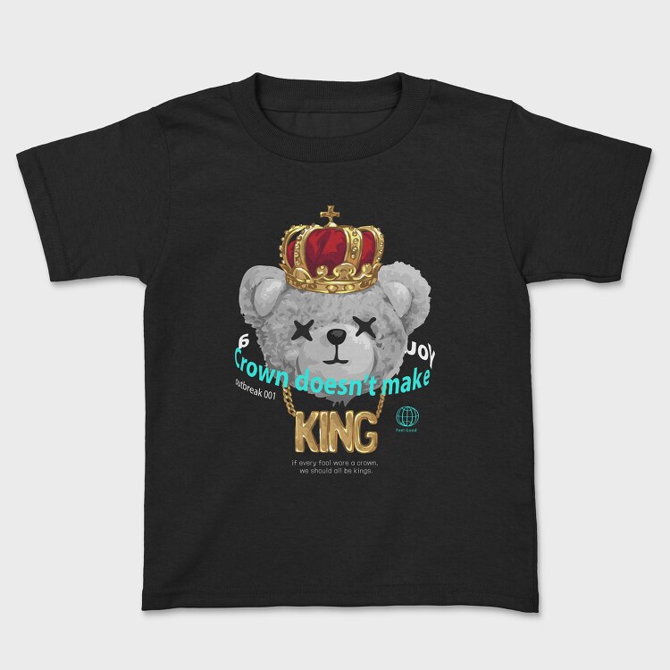 A Crown Doesnt Make You King Teddy, Tricou Copii