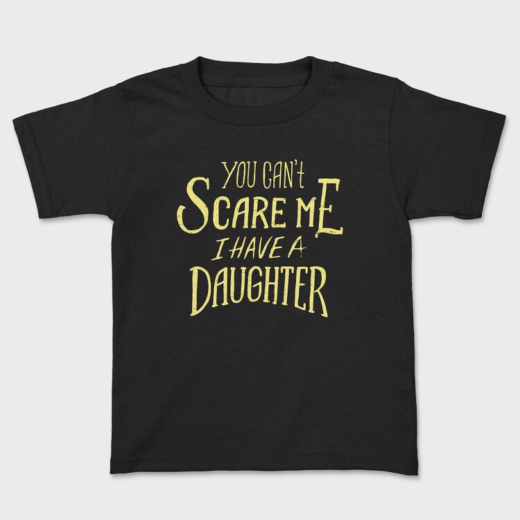 Tricou Copii, You Can't Scare Me, I Have A Daughter