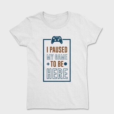 Game Pause Here, Tricou Femei
