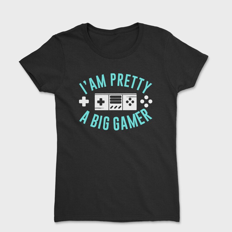 I Am Pretty Big Gamer, Tricou Femei