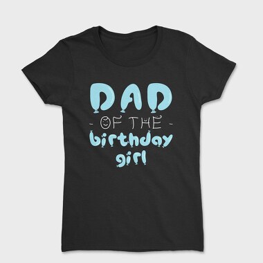 Dad of the Birthday Girl Blue, Tricou Femei