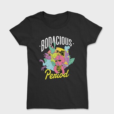 Tricou Femei, Bodacious Period