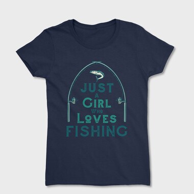 Tricou Femei, Just A Girl Who Loves Fishing