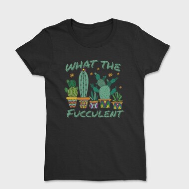 Tricou Femei, Cactus What the Fucculent