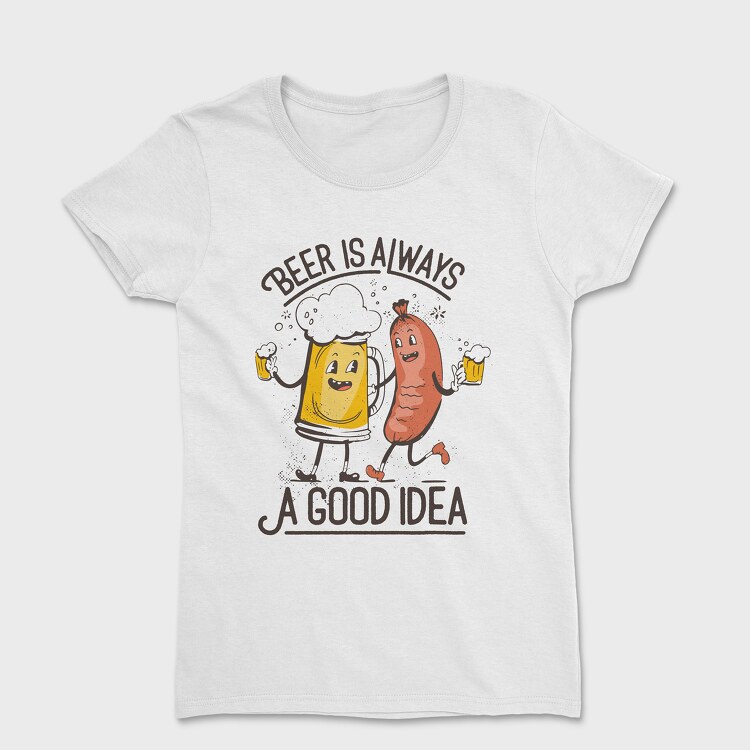 Beer Is Always A Good Idea, Tricou Femei