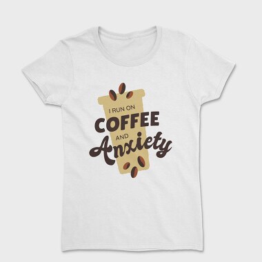 Tricou Femei, I Run on Coffee and Anxiety