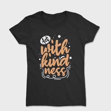 Act With Kindness, Tricou Femei