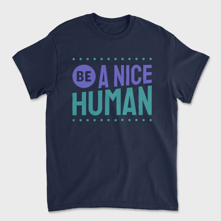 Be a Nice Human, Tricou Barbati (Unisex)