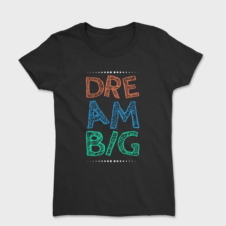 Dream Big, Tricou Femei