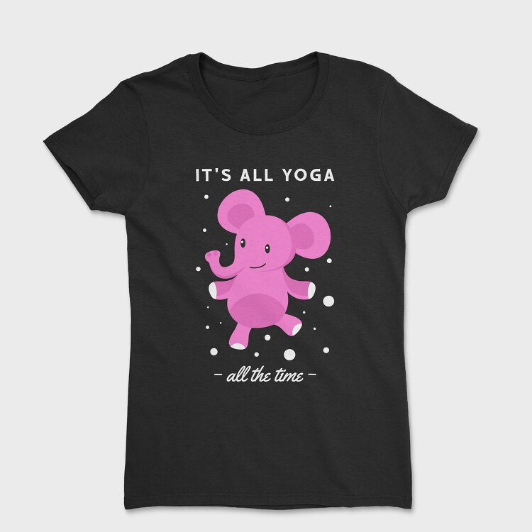 Its All Yoga All the Time, Tricou Femei