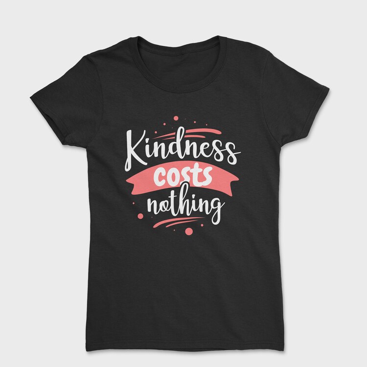 Kindness Costs Nothing, Tricou Femei