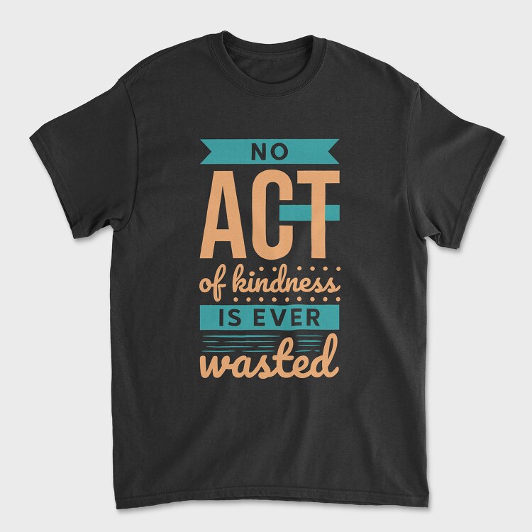 No Act of Kindness Is Ever Wasted, Tricou Barbati (Unisex)