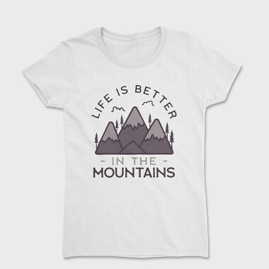 Life Is Better in Montains, Tricou Femei