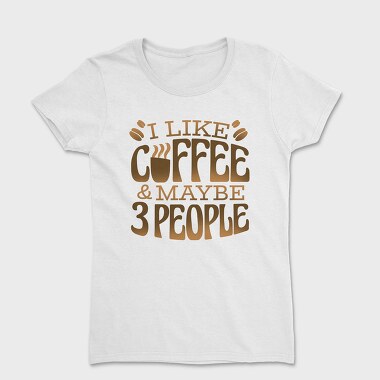 Funny Coffee Quote I Like, Tricou Femei