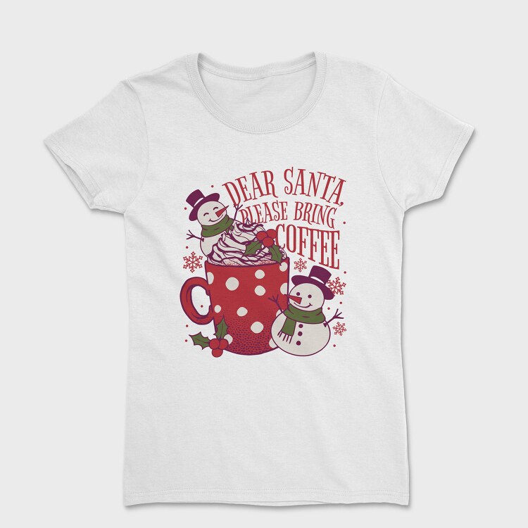 Snowman Coffee Dear Santa, Tricou Femei