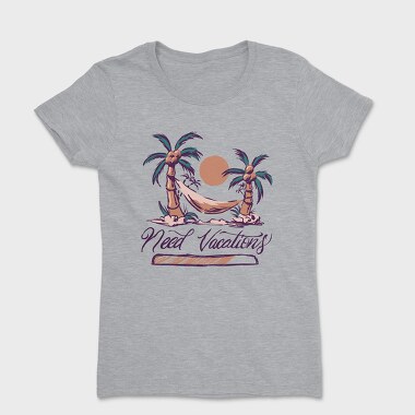 Need Vacations Quote, Tricou Femei