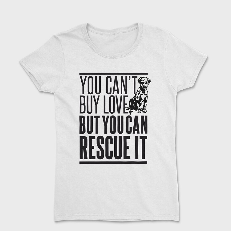 Rescue Pets Quote Can T Buy Love But Can Rescue It, Tricou Femei