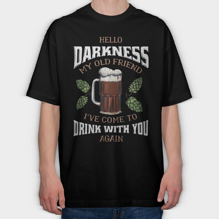 Funny Melancholy Beer Darkness My Old Friend Drinking Quote, Tricou Oversize Barbati (Unisex)