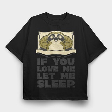 If You Love Me Let Me Sleep Sloth, Tricou Oversize Barbati (Unisex)