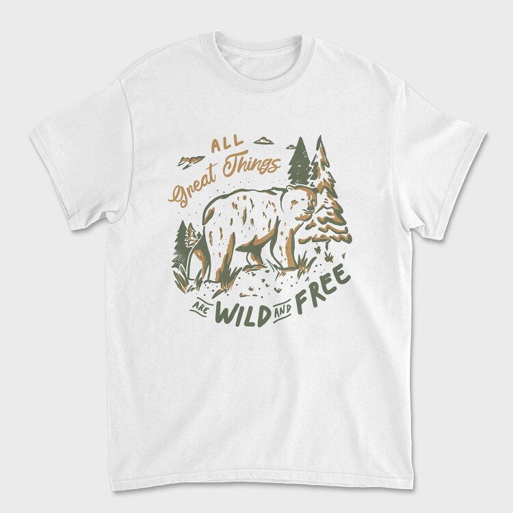 Tricou Barbati (Unisex), All Great Things Are Wild and Free