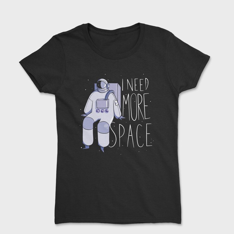 Tricou Femei, Astronaut I Need More Space