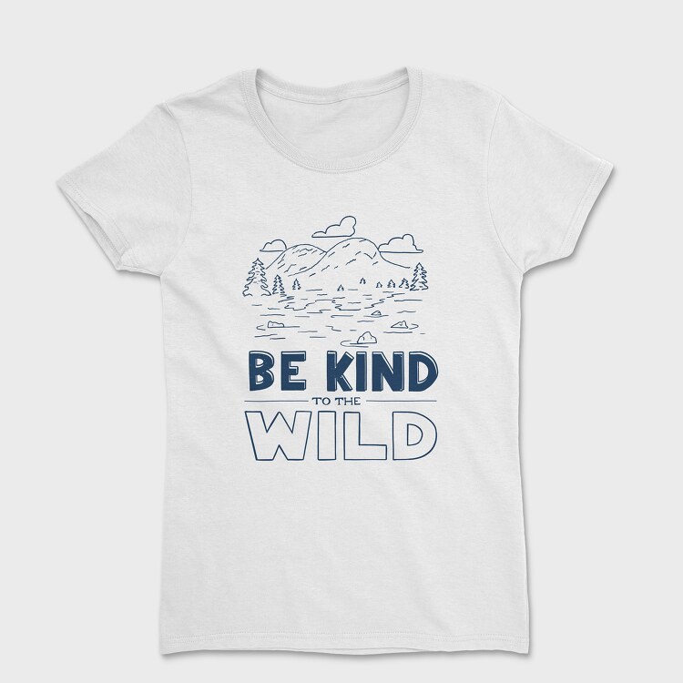 Tricou Femei, Be Kind to the Wild