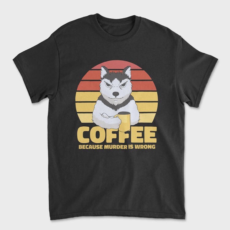 Tricou Barbati (Unisex), Coffee Because Murder Is Wrong Dog