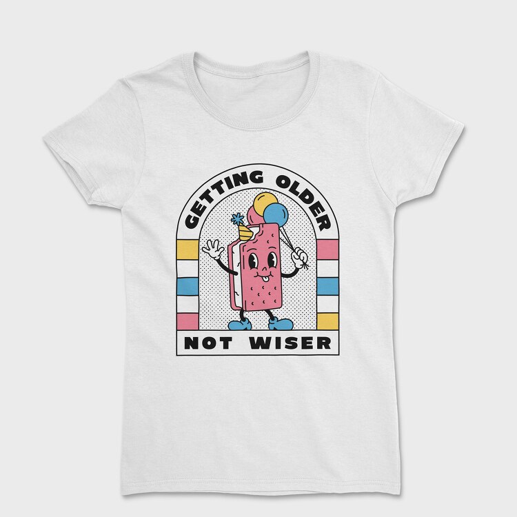 Tricou Femei, Getting Older Not Wiser