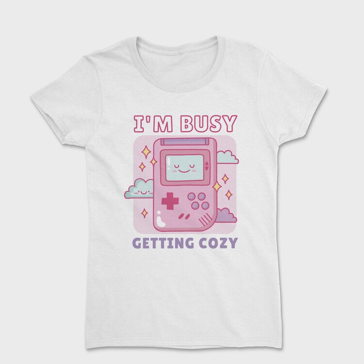 Im Busy Getting Cozy, Tricou Femei