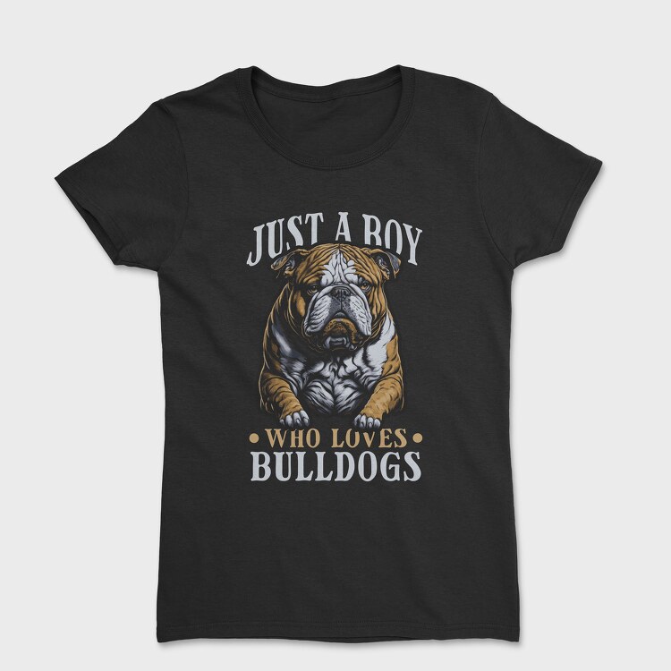 Tricou Femei, Just a Boy Who Loves Bulldog