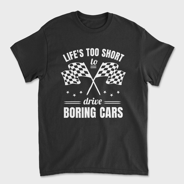 Tricou Barbati (Unisex), Life Is Too Short to Drive Boring Cars