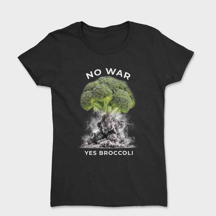 Tricou Femei, No War Yes Brocoli