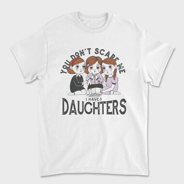 You Dont Scare Me I Have 3 Daughters, Tricou Barbati (Unisex)