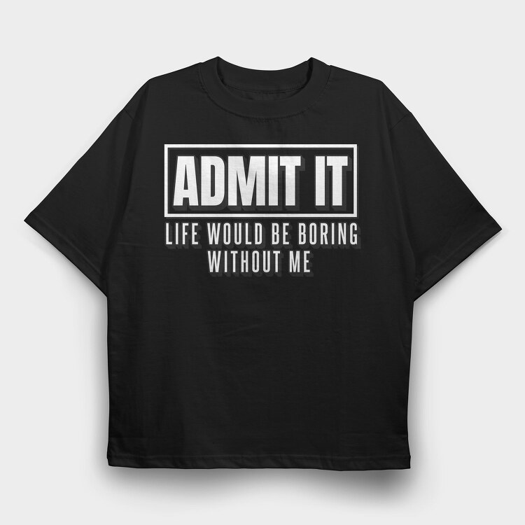 Life Would Be Boring Without Me Funny Quote, Tricou Oversize Barbati (Unisex)
