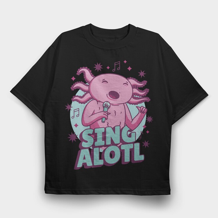 Music Funny Quote Axolotl Sing Alotl, Tricou Oversize Barbati (Unisex)