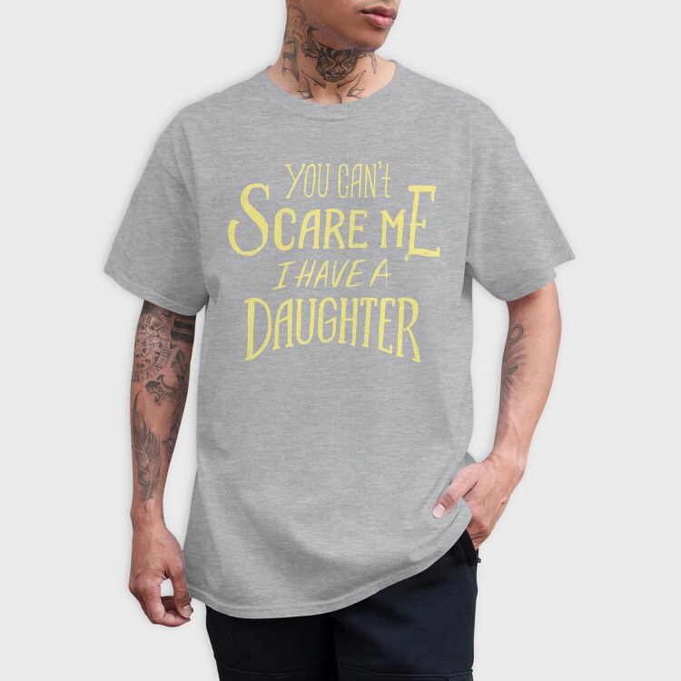 You Can't Scare Me, I Have A Daughter, Tricou Barbati (Unisex)