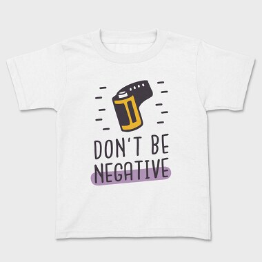 Tricou Copii, Don't Be Negative