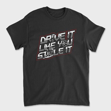 DRIVE LIKE YOU STOLE IT, Tricou Barbati (Unisex)