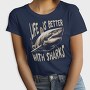 Life Is Better With Sharks, Tricou Femei