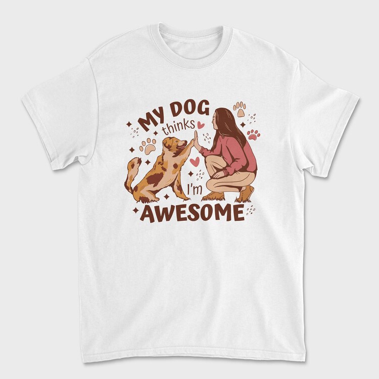 My Dog Thinks I Am Awesome, Tricou Barbati (Unisex)