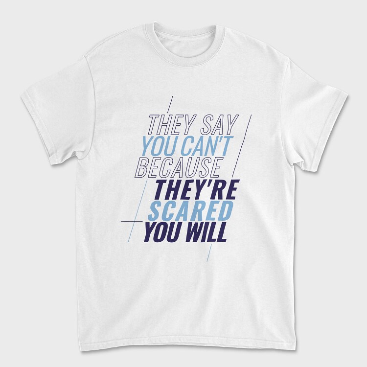 They Say You Can T Because They Re Scared You Will, Tricou Barbati (Unisex)