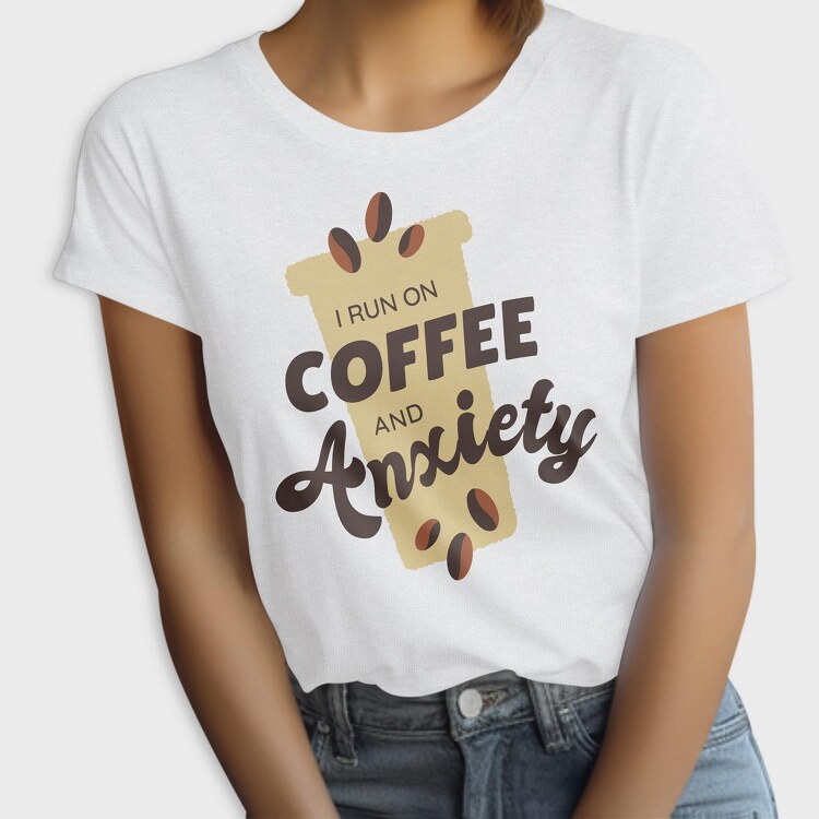 I Run on Coffee and Anxiety, Tricou Femei