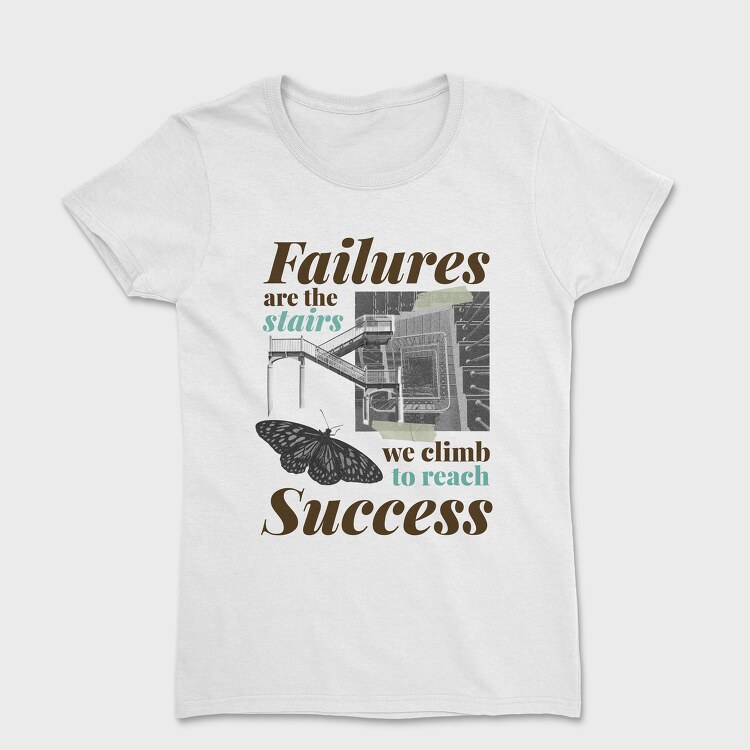 Failures Are Stairs to Success, Tricou Femei