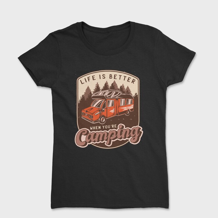 Life Is Better When Youre Camping, Tricou Femei