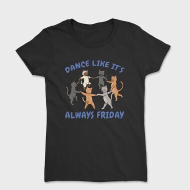 Dancing Cats Like It S Always Friday, Tricou Femei